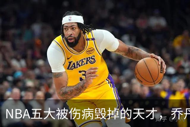 NBA五大被伤病毁掉的天才，乔丹接班人入选，罗伊27岁含泪退役
